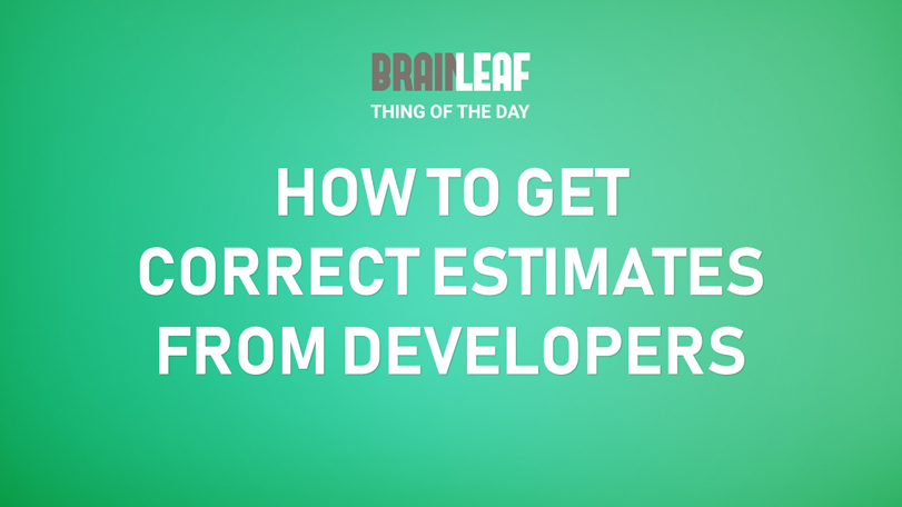 How to Get Developers to Give You Accurate Estimates